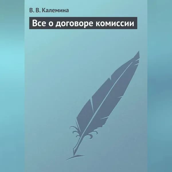 Всё о договоре комиссии | Калемина Виктория Викторовна | Электронная аудиокнига