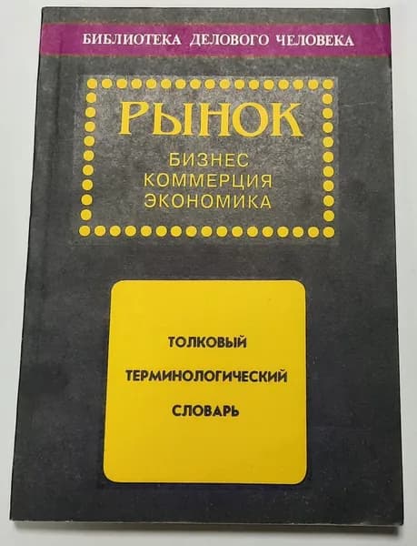 Рынок. Бизнес. Коммерция. Экономика. Толковый терминологический словарь