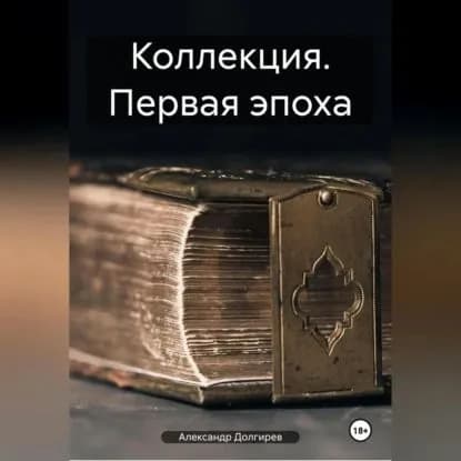 Коллекция. Первая эпоха | Долгирев Александр Сергеевич | Электронная аудиокнига