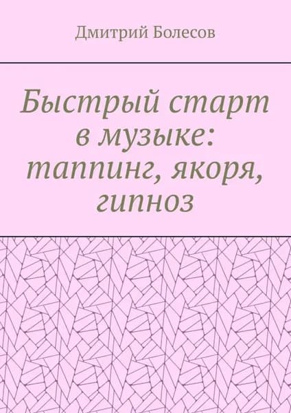 Быстрый старт в музыке: таппинг, якоря, гипноз | Болесов Дмитрий | Электронная книга