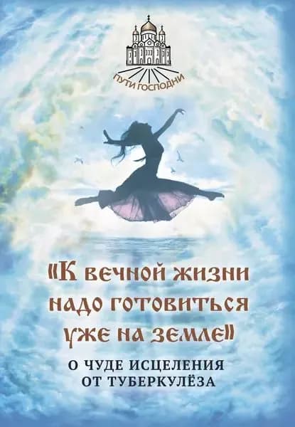 К вечной жизни надо готовиться уже на земле . О чуде исцеления от туберкулёза | Электронная книга