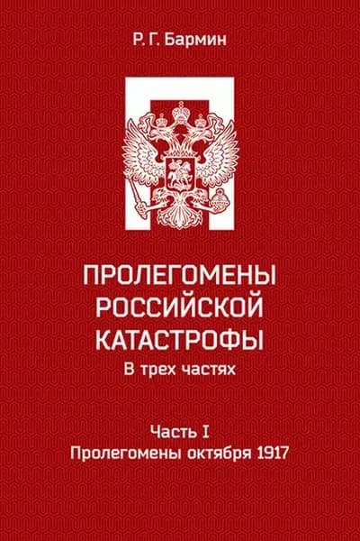 Пролегомены российской катастрофы. Часть I. Пролегомены октября 1917 | Бармин Рудольф Георгиевич | Электронная книга