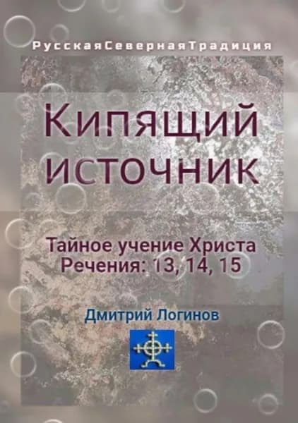 Кипящий источник. Тайное учение Христа. Речения 13, 14, 15 | Логинов Дмитрий Анатольевич | Электронная книга