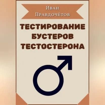 Тестирование бустеров тестостерона | Правдочётов Иван | Электронная аудиокнига