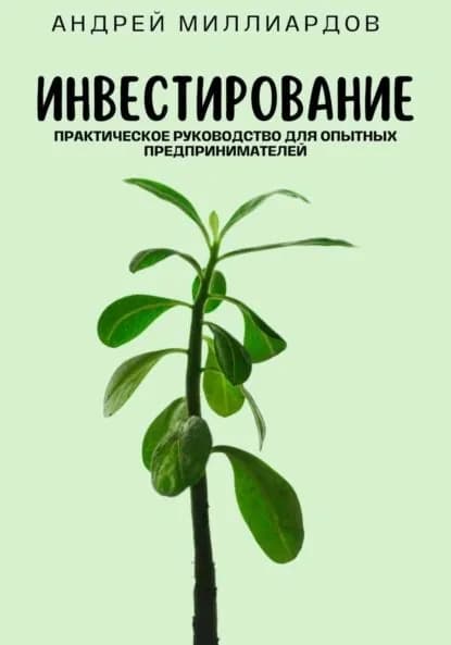 Инвестирование. Практическое руководство для опытных предпринимателей | Миллиардов Андрей | Электронная книга