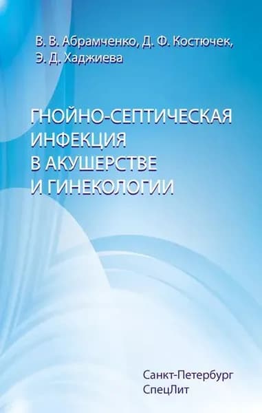 Гнойно-септическая инфекция в акушерстве и гинекологии | Абрамченко Валерий Васильевич, Хаджиева Эвелина Дмитриевна | Электронная книга