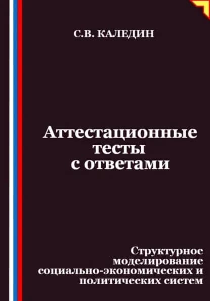 Аттестационные тесты с ответами. Структурное моделирование социально-экономических и политических систем | Каледин Сергей Евгеньевич | Электронная книга