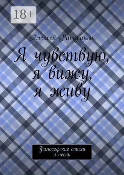 Я чувствую, я вижу, я живу. Философские стихи и песни | Ратушный Алексей Алексеевич | Электронная книга