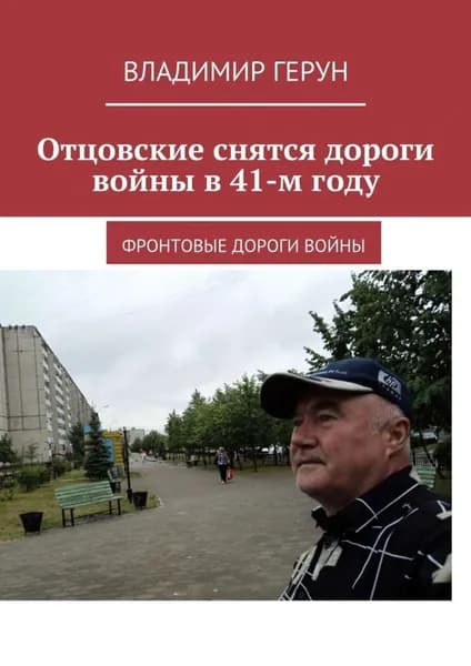 Отцовские снятся дороги войны в 41-м году. Фронтовые дороги войны | Герун Владимир | Электронная книга