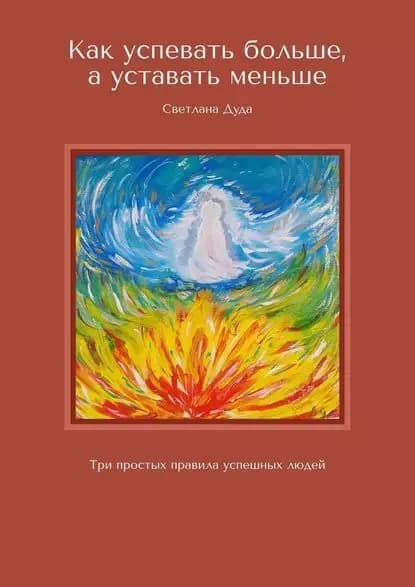 Как успевать больше, ауставать меньше. Три простых правила успешных людей | Дуда Светлана | Электронная книга
