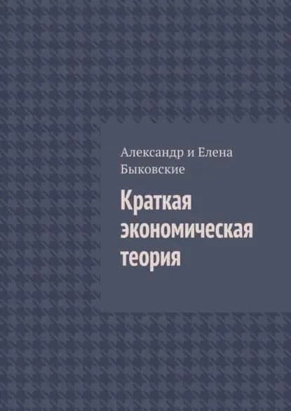 Краткая экономическая теория | Александр и Елена Быковские | Электронная книга