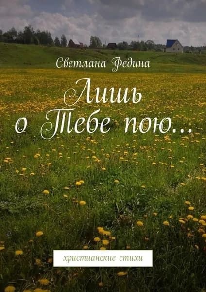 Лишь о Тебе пою... Христианские стихи | Федина Светлана | Электронная книга