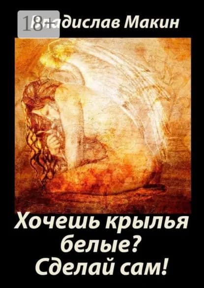 Хочешь крылья белые? Сделай сам! | Макин Владислав Николаевич | Электронная книга