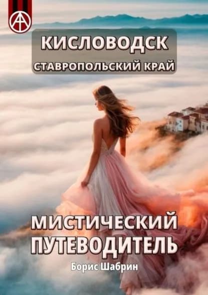 Кисловодск. Ставропольский край. Мистический путеводитель | Шабрин Борис Борисович | Электронная книга