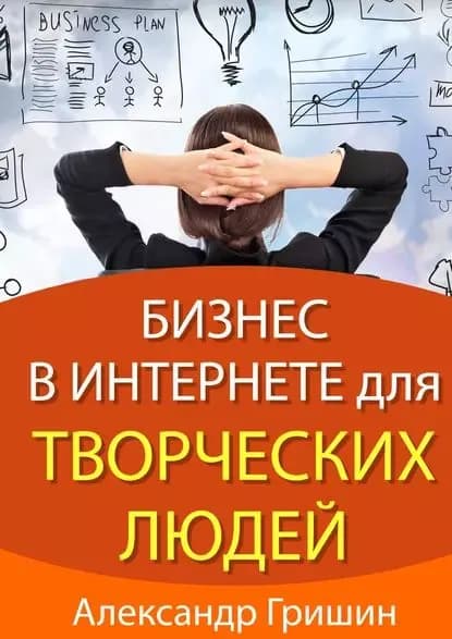 Бизнес в интернете для творческих людей | Гришин Александр | Электронная книга