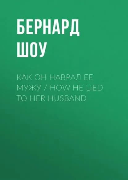 Как он наврал ее мужу / How He Lied to Her Husband | Шоу Бернард | Электронная книга