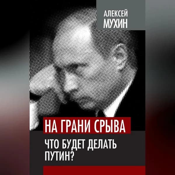 На грани срыва. Что будет делать Путин? | Мухин Алексей Алексеевич | Электронная аудиокнига