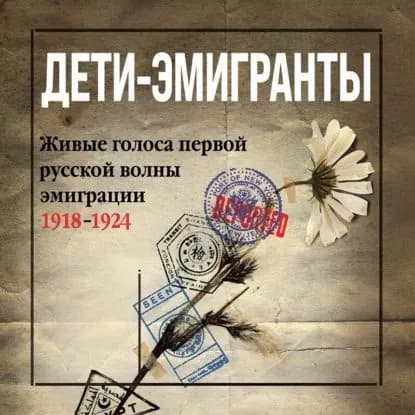 Дети-эмигранты. Живые голоса первой русской волны эмиграции 1918-1924 | Электронная аудиокнига