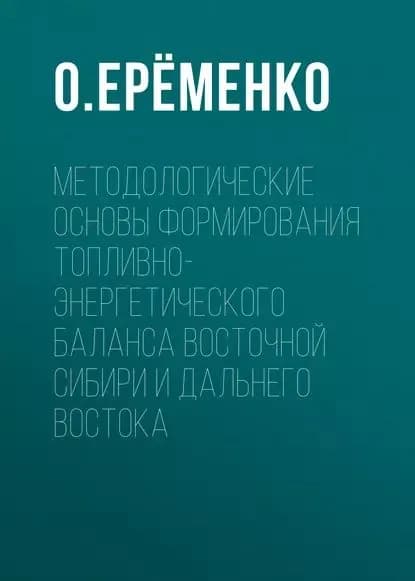 Методологические основы формирования топливно-энергетического баланса Восточной Сибири и Дальнего Востока | Ерёменко О. В. | Электронная книга