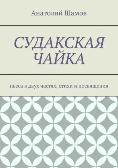Судакская чайка. Пьеса в двух частях, стихи и посвящения | Шамов Анатолий Васильевич | Электронная книга