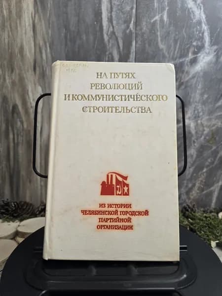 На путях революций и коммунистического строительства. Из истории Челябинской городской партийной организации | Мещеряков Борис