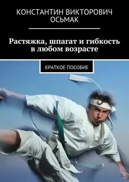 Растяжка, шпагат и гибкость в любом возрасте | Осьмак Константин Викторович | Электронная книга