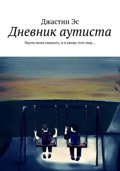 Дневник аутиста. Научи меня слышать, ия увижу этотмир | Джастин Эс | Электронная книга