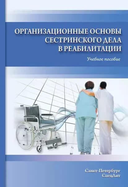 Организационные основы сестринского дела в реабилитации. Учебное пособие | Миннуллин Тимур Ильдарович, Петрова Наталия Гурьевна | Электронная книга