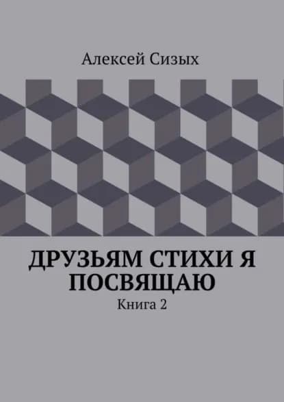 Друзьям стихи я посвящаю. Книга 2 | Сизых Алексей Михайлович | Электронная книга