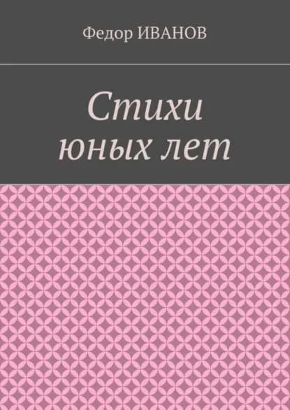 Стихи юных лет | Иванов Федор | Электронная книга