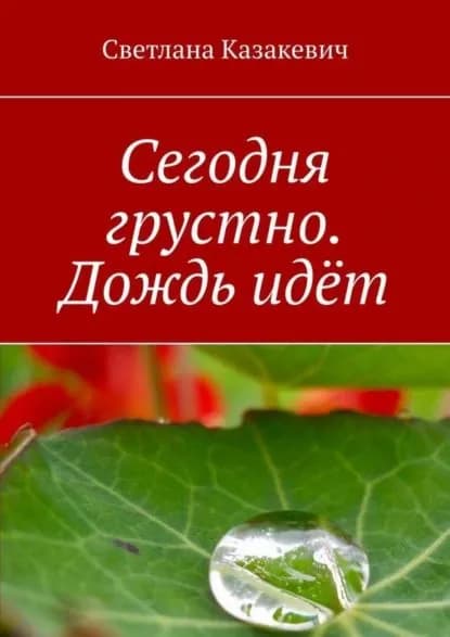 Сегодня грустно. Дождь идёт | Казакевич Светлана | Электронная книга