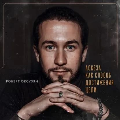 Аскеза как способ достижения цели | Оксузян Роберт Суренович | Электронная аудиокнига