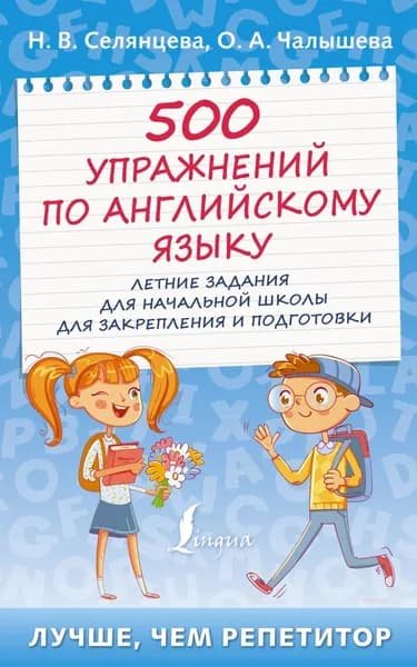 500 упражнений по английскому языку. Летние задания для начальной школы для закрепления и подготовки | Селянцева Наталья Валерьевна, Чалышева Ольга Александровна | Электронная книга