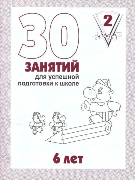 30 занятий для успешной подготовки к школе ребенка 6 лет. Рабочая тетрадь. Часть 2 | Гаврина Светлана Евгеньевна, Кутявина Наталья Леонидовна