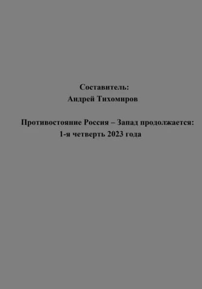 Противостояние Россия Запад продолжается: 1-я четверть 2023 года | Тихомиров Андрей Евгеньевич | Электронная книга