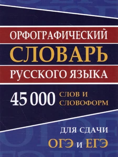 Орфографический словарь Русского языка 45 000 слов. Для сдачи ОГЭ и ЕГЭ