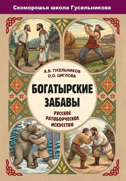 Богатырские забавы. Русское ратоборческое искусство | Гусельников Андрей, Циглова Олеся