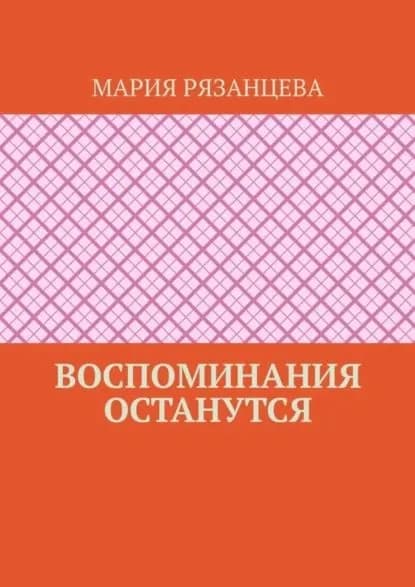 Воспоминания останутся | Рязанцева Мария | Электронная книга
