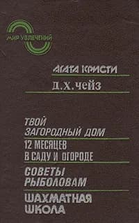 Мир увлечений. Твой загородный дом. 12 месяцев в саду и огороде. Советы рыболовам. Шахматная школа | Чейз Джеймс Хедли, Кристи Агата