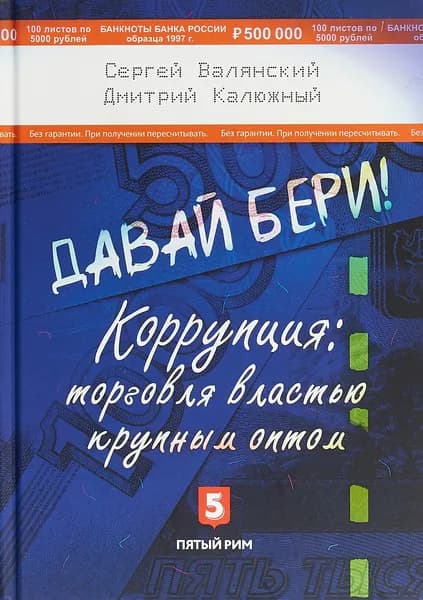 Давай бери! Коррупция: торговля властью крупным оптом | Валянский Сергей Иванович, Калюжный Дмитрий Витальевич