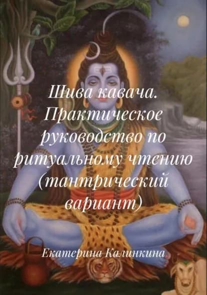 Шива кавача. Практическое руководство по ритуальному чтению (тантрический вариант) | Калинкина Екатерина Анатольевна | Электронная книга