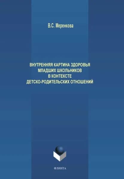 Внутренняя картина здоровья младших школьников в контексте детско-родительских отношений | Меренкова Вера Сергеевна | Электронная книга