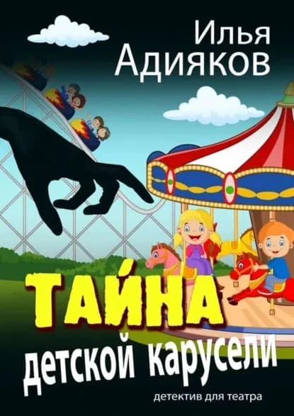 Тайна детской карусели. Детектив для театра | Адияков Илья | Электронная книга