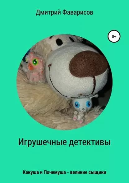 Игрушечные детективы. Какуша и Почемуша великие сыщики | Фаварисов Дмитрий Рауфович | Электронная книга