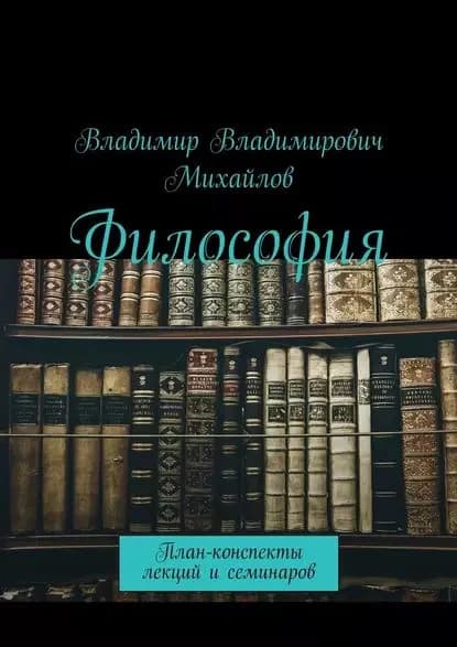 Философия. План-конспекты лекций и семинаров | Михайлов Владимир Владимирович | Электронная книга