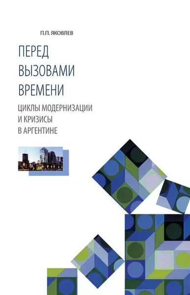Перед вызовами времени. Циклы модернизации и кризисы в Аргентине | Яковлев Петр Павлович | Электронная книга
