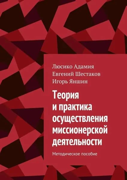 Теория и практика осуществления миссионерской деятельности. Методическое пособие | Адамия Люсико Эммануиловна, Шестаков Евгений Николаевич | Электронная книга