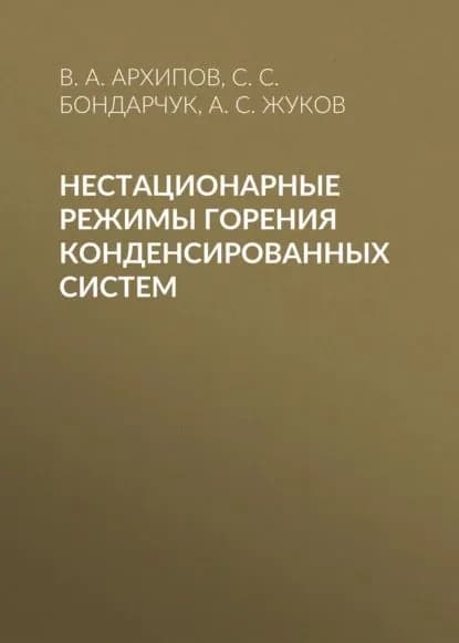 Нестационарные режимы горения конденсированных систем | Архипов Владимир Афанасьевич, Бондарчук Сергей Сергеевич | Электронная книга