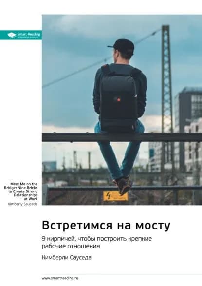 Встретимся на мосту. 9 кирпичей, чтобы построить крепкие рабочие отношения. Кимберли Сауседа. Саммари | Smart Reading | Электронная книга