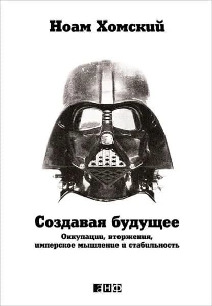 Создавая будущее: Оккупации, вторжения, имперское мышление и стабильность | Хомский Ноам | Электронная книга